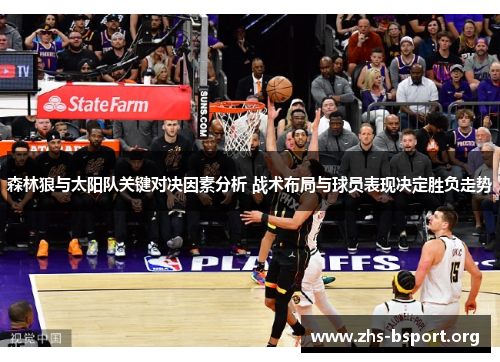 森林狼与太阳队关键对决因素分析 战术布局与球员表现决定胜负走势 森林狼与太阳队关键对决因素分析 战术布局与球员表现决定胜负走势