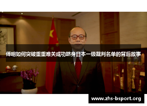 傅明如何突破重重难关成功跻身日本一级裁判名单的背后故事