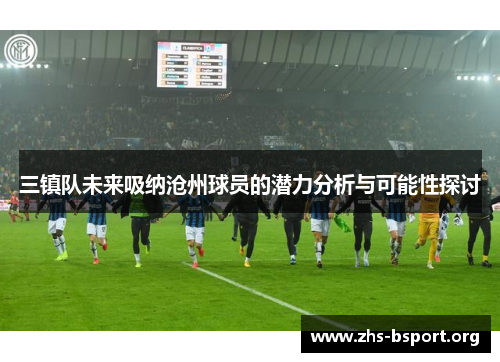 三镇队未来吸纳沧州球员的潜力分析与可能性探讨