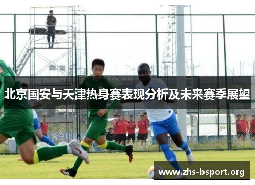 北京国安与天津热身赛表现分析及未来赛季展望