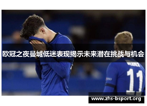 欧冠之夜曼城低迷表现揭示未来潜在挑战与机会 欧冠之夜曼城低迷表现揭示未来潜在挑战与机会