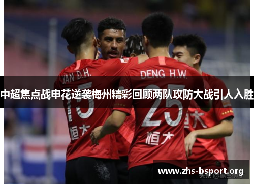 中超焦点战申花逆袭梅州精彩回顾两队攻防大战引人入胜 中超焦点战申花逆袭梅州精彩回顾两队攻防大战引人入胜