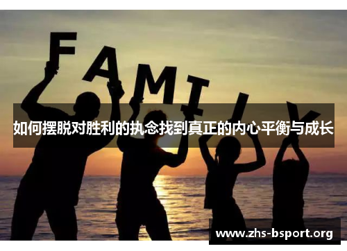 如何摆脱对胜利的执念找到真正的内心平衡与成长