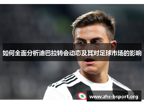 如何全面分析迪巴拉转会动态及其对足球市场的影响