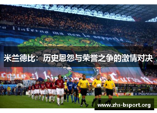 米兰德比：历史恩怨与荣誉之争的激情对决