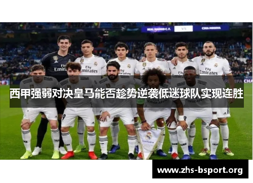 西甲强弱对决皇马能否趁势逆袭低迷球队实现连胜