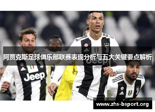 阿贾克斯足球俱乐部联赛表现分析与五大关键要点解析